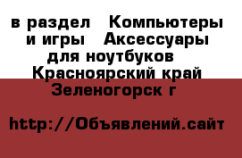  в раздел : Компьютеры и игры » Аксессуары для ноутбуков . Красноярский край,Зеленогорск г.
